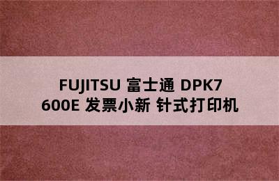 FUJITSU 富士通 DPK7600E 发票小新 针式打印机